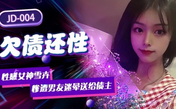 雪卉JD004.欠债还性性感女神惨遭男友迷晕送给债主