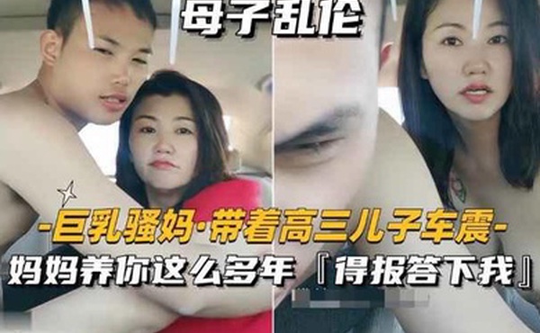 巨乳骚妈_带着高三儿子车震妈妈养你这么多年得报答小我
