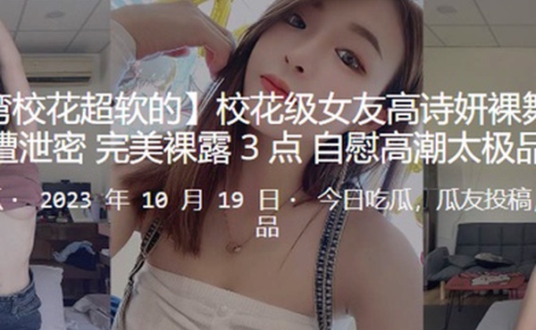 校花级女友高诗妍裸舞诱惑男友遭泄密完美裸露3点自慰高潮太极品了