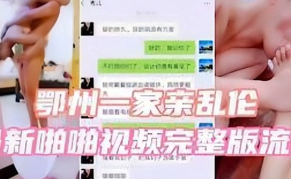 鄂州一家亲乱伦最新啪啪视频完整版流出