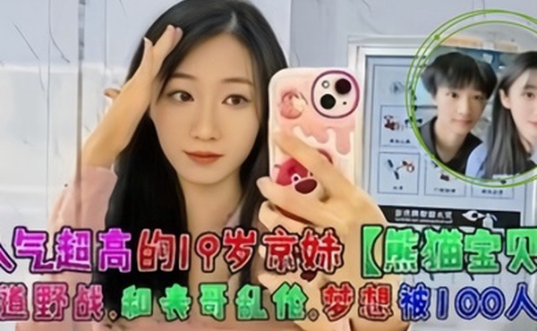 人气超高的19岁京妹熊猫宝贝楼道野战和表哥乱伦梦想被100人操