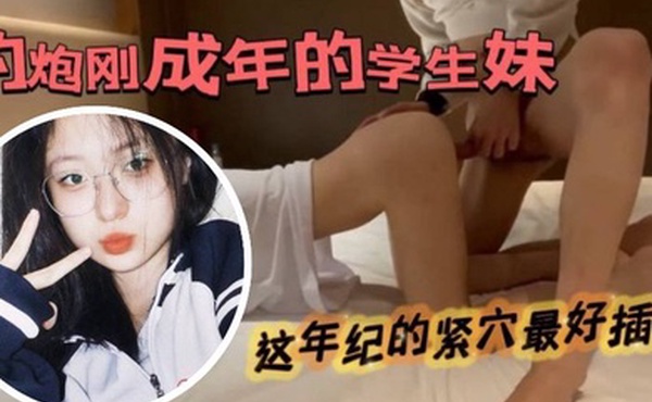 约了个扎着马尾辫刚成年的青涩的学生妹