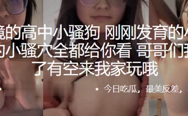 戴眼镜的高中小骚狗刚刚发育的小乳房粉嫩的小骚穴全都给你看哥哥们我发育了有空来我家玩哦