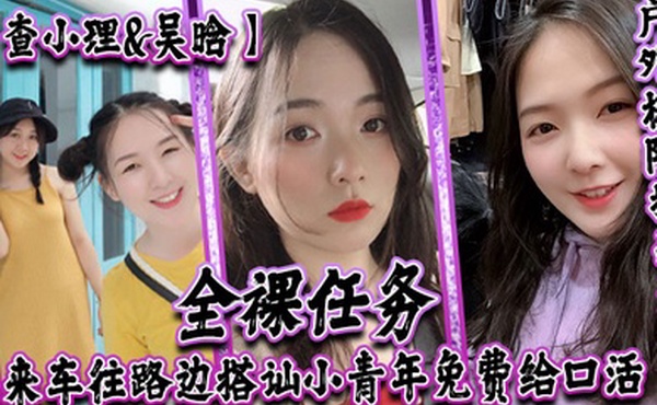 查小理吴晗自爆身份屌炸天户外极限挑战天花板全裸任务车来车往路边搭讪小青年免费给口活对话刺激