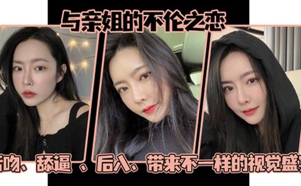 姐弟乱伦与亲姐的不伦之恋舌吻舔逼后入带来不一样的视觉盛宴