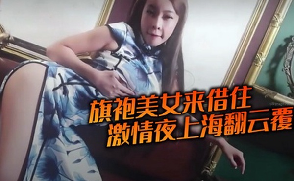 旗袍美女来借住激情夜上海翻云覆雨