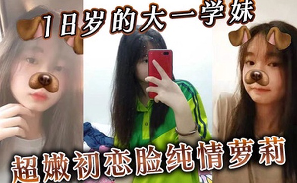 18岁的大一学妹超嫩初恋脸纯情萝莉无套内射插进去不敢太用力