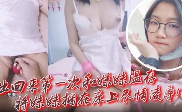 原创34分钟视频外出回来第一次和妹妹温存粉色的小皮绳将妹妹捆在床上尽情凌辱