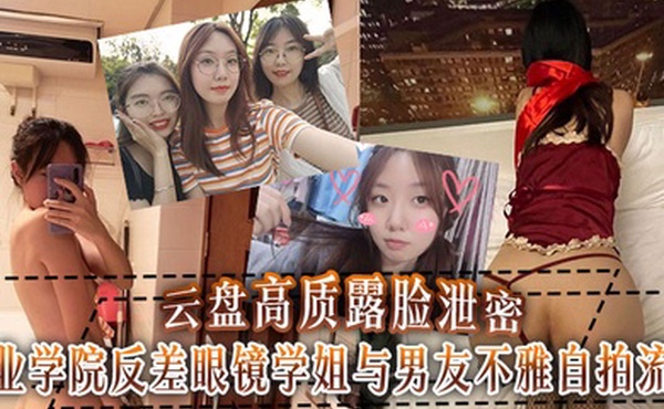 云盘高质露脸泄密工业学院反差眼镜学姐与男友不雅自拍流出宿舍挡帘道具紫薇吃鸡啪啪