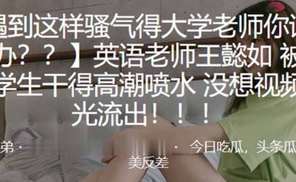 英.语老师被自己.学生干得.高潮喷.水没想视.频曝光流出