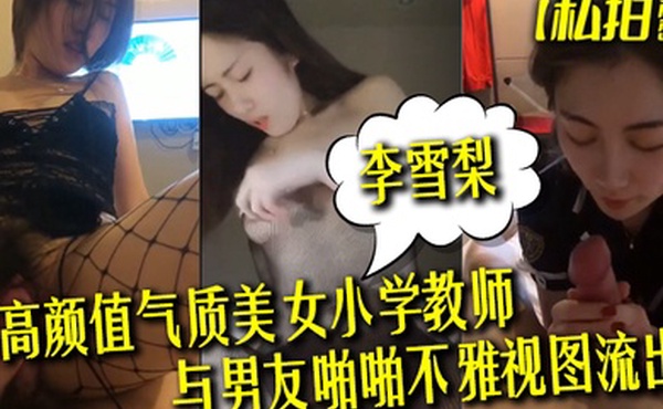 私拍泄密高颜值气质美女小学教师李雪梨与男友啪啪不雅视图流出