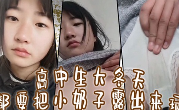 高中生大冬天都要把小奶子露出来玩所以在小的奶挤一挤就会有沟