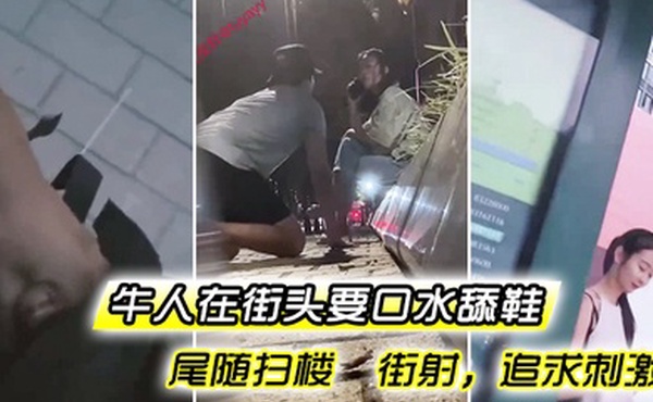 牛人在.街头要.口水舔.鞋尾.随扫楼.街.射追求.刺激