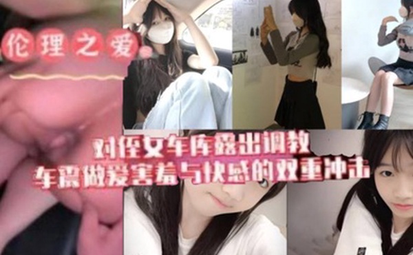 原创我与侄女的虐恋对游游车库露出调教车震做爱水乳交融害羞与快感的双重冲击