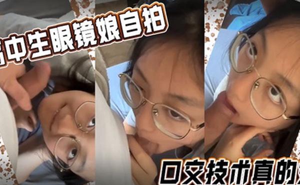 高中生眼镜娘自拍口交技术真的好