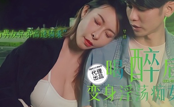 梦碟SZL-011.喝醉后变身淫荡痴女与男友兄弟高速骑车