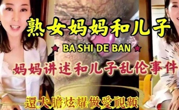 母子乱伦淫荡无耻妈妈和儿子激情乱伦淫语连篇三观尽毁还大胆炫耀做爱视频