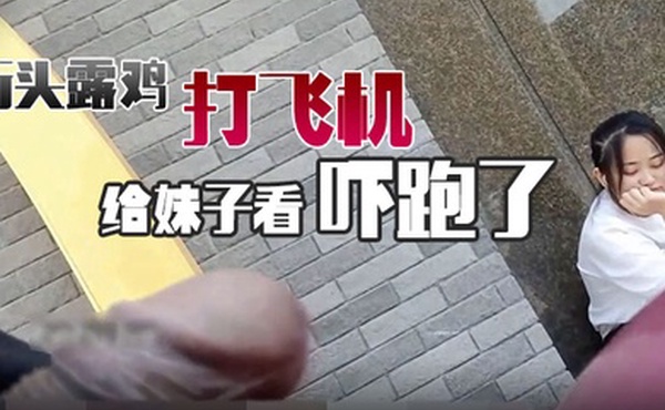 街头露鸡打飞机给妹子看吓跑了
