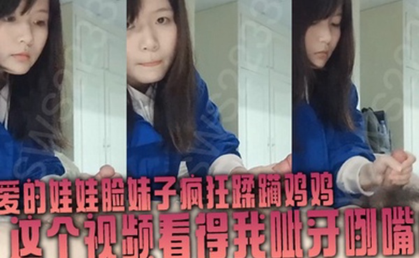 可爱的娃娃脸妹子疯狂蹂躏鸡鸡这个视频看得我呲牙咧嘴的