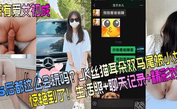 家有爱女初成长05后都这么会玩吗JK丝猫耳朵双马尾被小女儿惊艳到了生活照聊天记录精彩对白