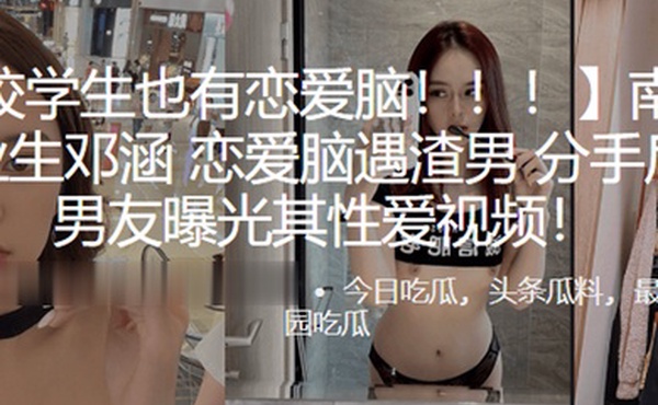 南开大学毕业生邓涵恋爱脑遇渣男分手后被前男友曝光其性爱视频
