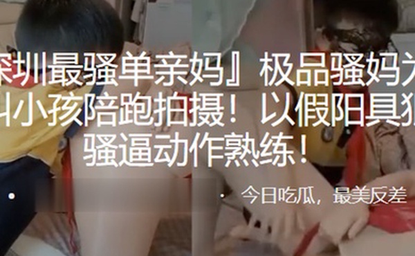 极品骚妈为赚钱叫小孩陪跑拍摄以假阳具狠插骚逼动作熟练