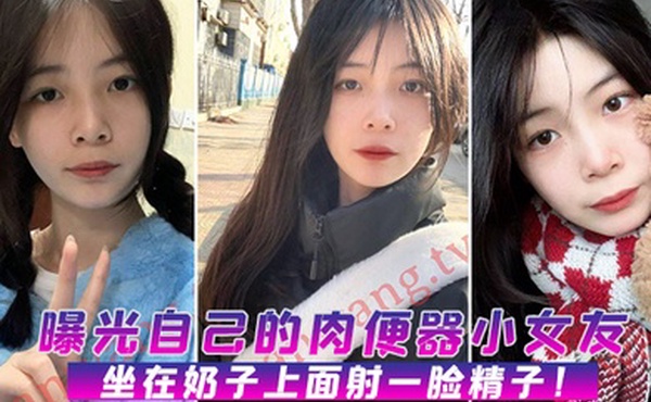 曝光自己的肉便器小女友坐在奶子上面射一脸精子