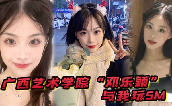 广西艺术学院邓乐颖与我玩SM身材是真好毛也是真多啊