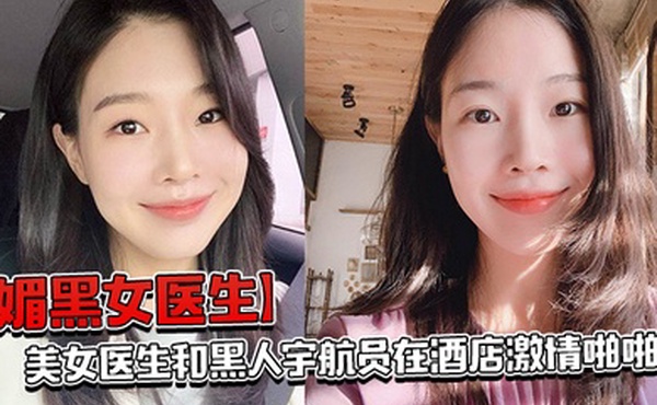 媚黑女医生美女医生和黑人宇航员在酒店激情啪啪