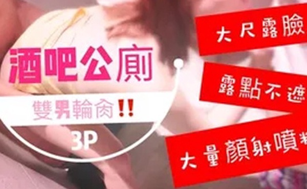 台湾SWAG_royababy_酒吧公廁雙男輪肏_噴了滿臉精液的臉實在太淫蕩了啦