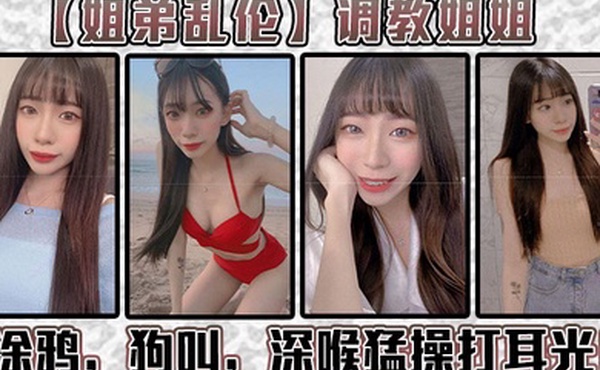 姐弟乱伦调教姐姐涂鸦狗叫深喉猛操打耳光给我姐爽翻了