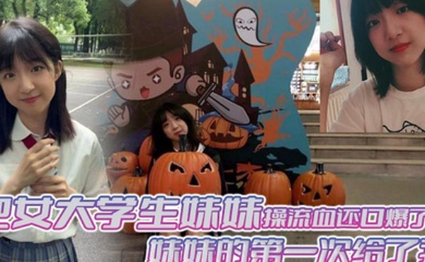 兄妹乱伦把女大学生妹妹操流血还口爆了妹妹的第一次给了我