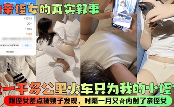 和亲侄女的真实叙事坐一千多公里火车只为我的小侄女跟侄女差点被嫂子发现时隔一月又肏内射了亲侄女