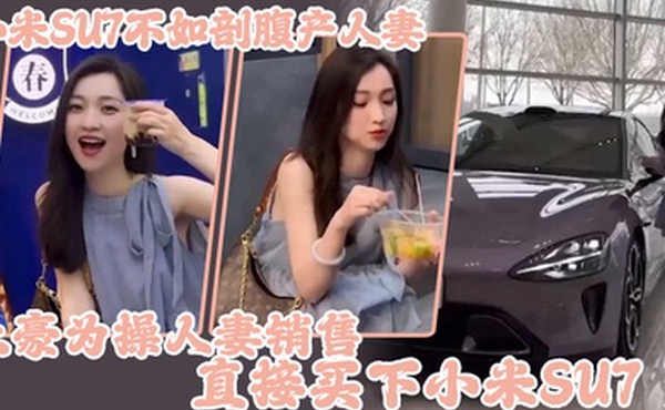 小米SU7不如剖腹产人妻土豪为操人妻销售直接买下小米SU7