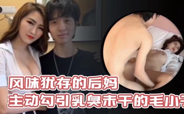风味犹存的后妈主动勾引乳臭未干的毛小子