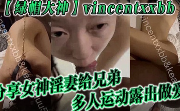 绿帽大神vincentxxbb分享女神淫妻给兄弟多人运动露出做爱