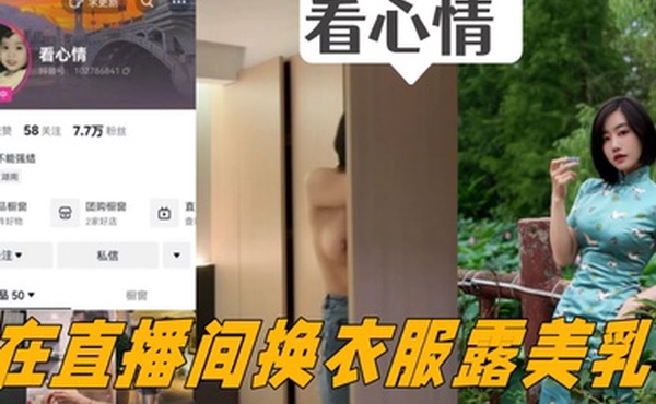 抖音女主播看心情掌握流量密码在直播间换衣服露美乳看的心情澎湃