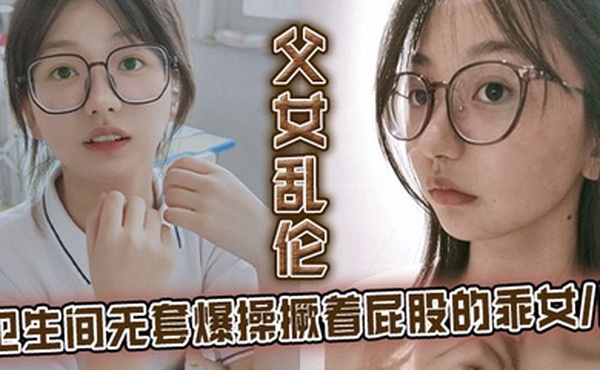 父女乱伦卫生间无套爆操撅着屁股的乖女儿看见她上厕所我就尾随上去突其不意的在随意的场合操她刚拿下她不久她性爱经验太少了