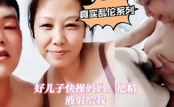 真实母子乱伦好儿子快操妈妈把精液射给我
