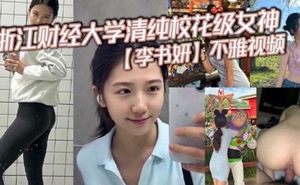 浙江财经大学清纯校花级女神李书妍不雅视频据说与前任分手后被渣男流出