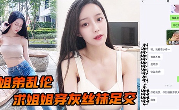 姐弟乱伦求姐姐穿灰丝袜足交_然后爆操后入姐姐_边抓美乳边操紧逼太爽了