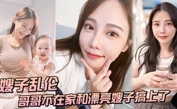 嫂子乱伦趁哥哥不在家和漂亮嫂子搞上了_结果把嫂子肏怀孕了