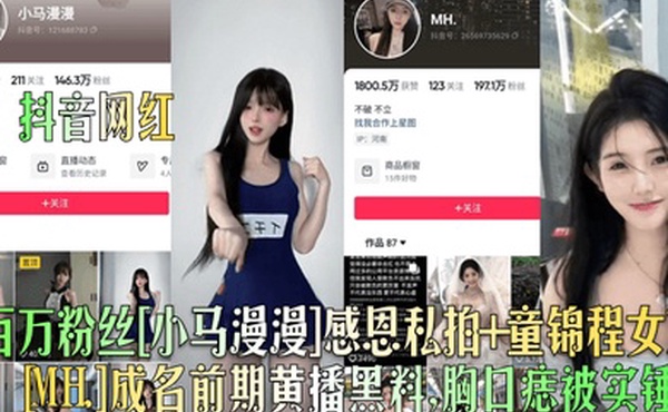 抖音网红百万粉丝小马漫漫感恩私拍童锦程女友MH.成名前期黄播黑料胸口痣被实锤