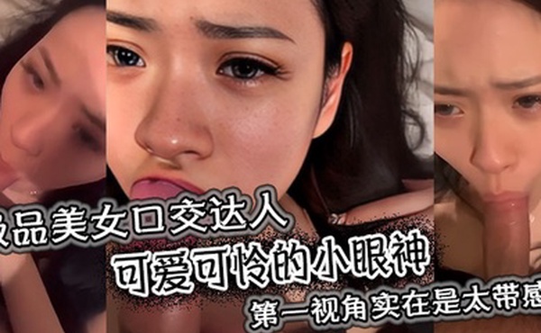 极品美女口交达人看着大鸡巴在其嘴下进进出出可爱可怜的小眼神第一视角实在是太带感了