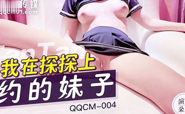 扣扣传媒QQCM004我在探探上约的妹子粉嫩白虎少女紧致敏感湿滑蜜穴娇羞内射中出