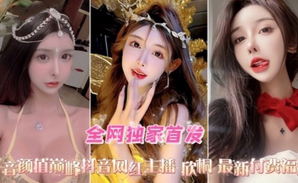 口交爆菊性爱精选合集抖音高颜值网红女主播欣桐最新付费福利