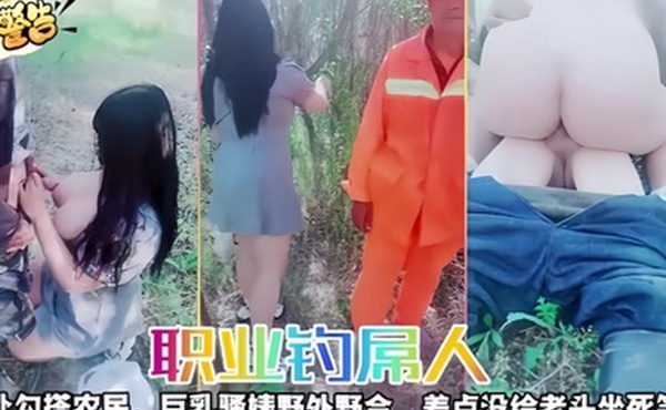 职业钓屌人四处勾搭农民巨乳骚婊野外野合差点没给老头坐死笑惨