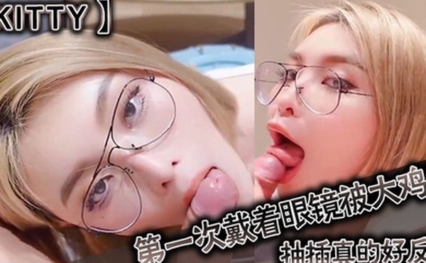 kitty第一次戴着眼镜被大鸡巴抽插真的好反差