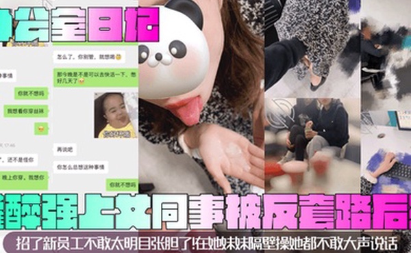 办公室日记灌醉强上女同事被反套路后续招了新员工不敢太明目张胆了在她妹妹隔壁操她都不敢大声说话