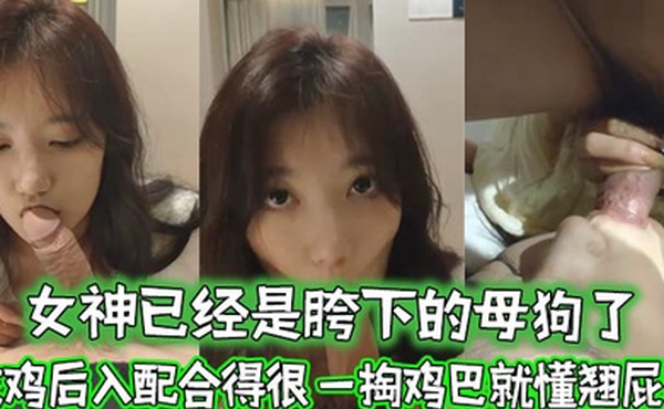 女神已经是胯下的母狗了忘了她吧吃鸡后入配合得很一掏鸡巴就懂翘屁股